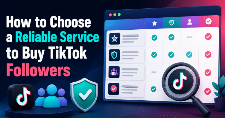 How to Choose a Reliable Service to Buy TikTok Followers